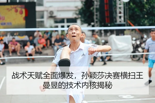 战术天赋全面爆发，孙颖莎决赛横扫王曼昱的技术内核揭秘