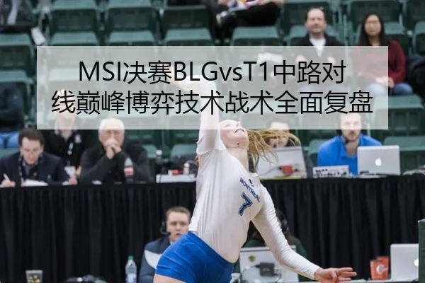 MSI决赛BLGvsT1中路对线巅峰博弈技术战术全面复盘